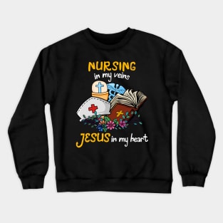 Nursing In My Veins Jesus In My Heart Crewneck Sweatshirt